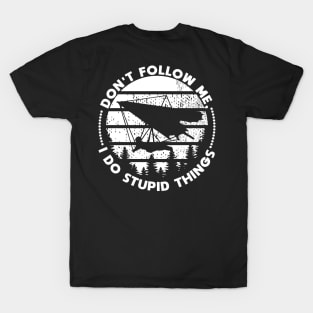 Hang Gliding don't follow me stupid things T-Shirt